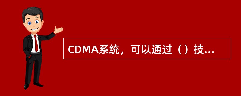 CDMA系统，可以通过（）技术对多径信号中的每一路分别接收、解调，再叠加输出，从而增强接收效果。