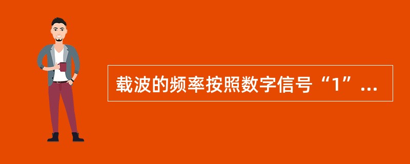 载波的频率按照数字信号“1”.“0”变化而对应的变化，这种数字调制技术叫做（）。