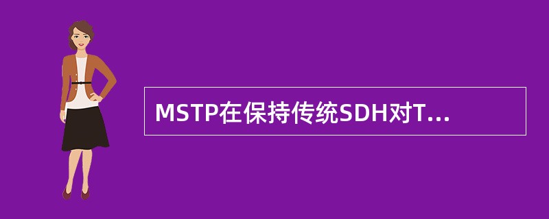 MSTP在保持传统SDH对TDM语音业务的支持优势的同时融合了ATM技术和IP技术，针对不同的业务采用最佳的传送方式，从而形成了统一的多业务平台。（）