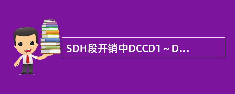 SDH段开销中DCCD1～D12的作用是（）。