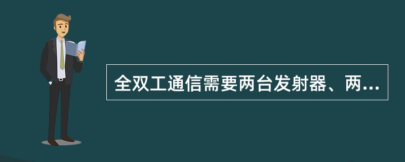 全双工通信需要两台发射器、两台接收器及通常情况下的两个信道。（）