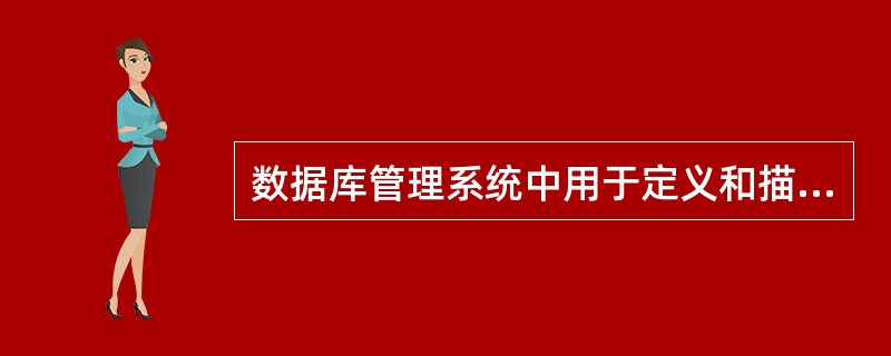 数据库管理系统中用于定义和描述数据库逻辑结构的语言称为（）。