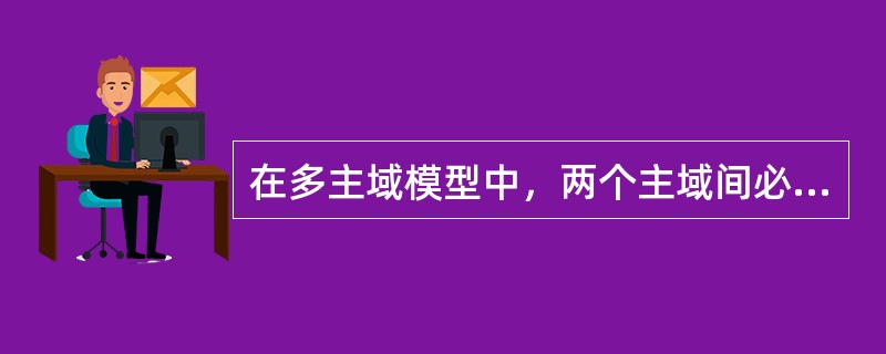 在多主域模型中，两个主域间必须存在下面哪一种信任关系？（）