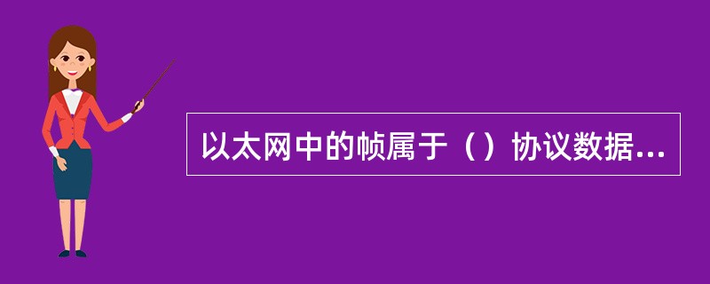 以太网中的帧属于（）协议数据单元。