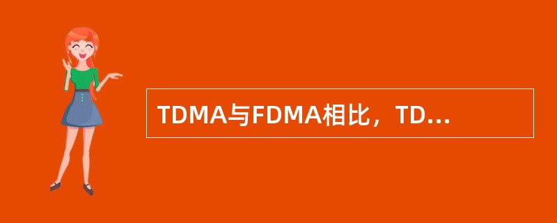 TDMA与FDMA相比，TDMA比FDMA有（）优点。