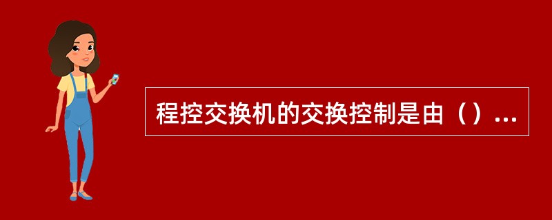 程控交换机的交换控制是由（）来完成的。