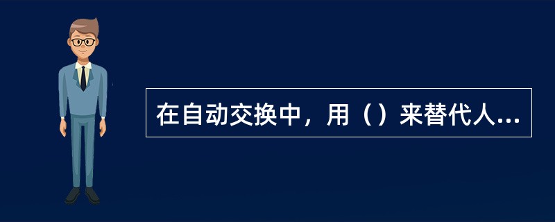 在自动交换中，用（）来替代人工交换中的话务员的观察。