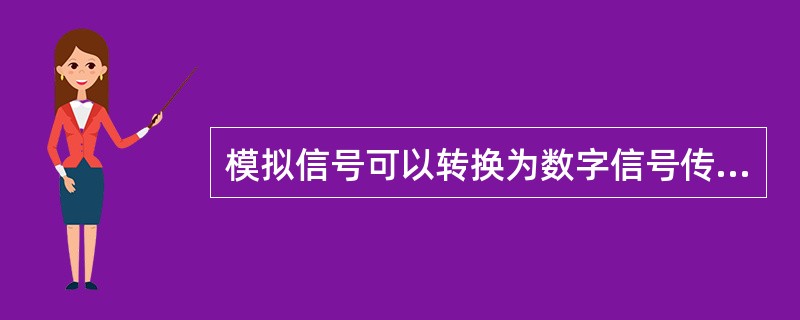 模拟信号可以转换为数字信号传输，同样数字信号也可以转换为模拟信号传输。（）