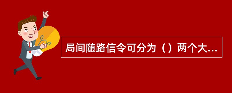 局间随路信令可分为（）两个大类。