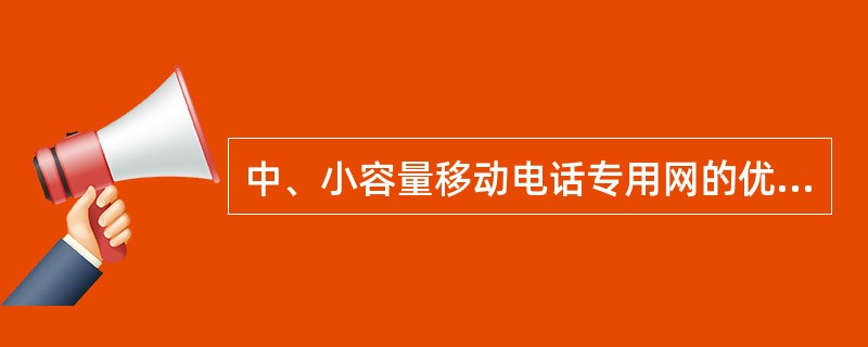 中、小容量移动电话专用网的优点是（）。