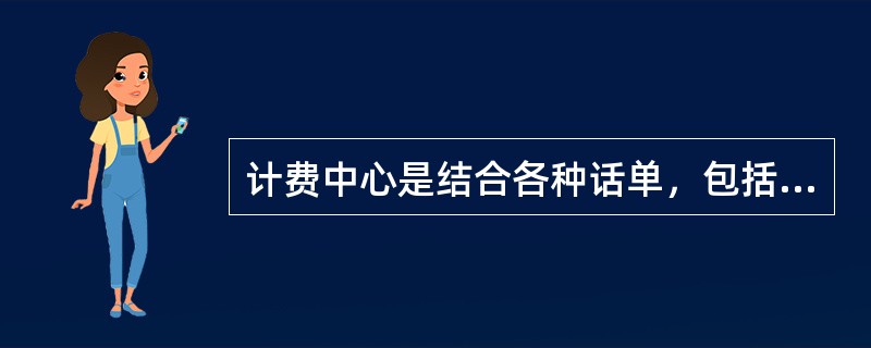 计费中心是结合各种话单，包括非智能呼叫话单、本地智能话单、结算话单形成最后的用户收费信息以便向用户收费。（）