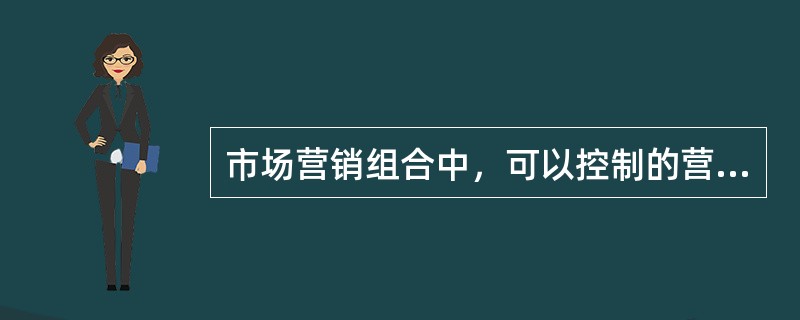 市场营销组合中，可以控制的营销因素有（）。