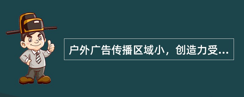 户外广告传播区域小，创造力受到限制。（）