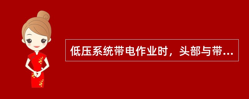 低压系统带电作业时，头部与带电线路要保持（）以上距离。