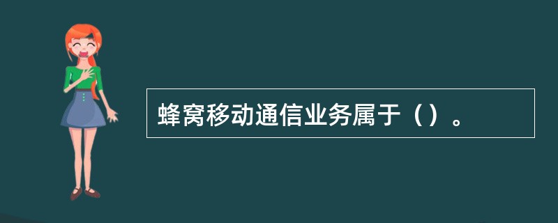 蜂窝移动通信业务属于（）。