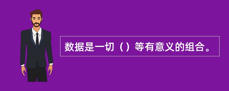 数据是一切（）等有意义的组合。