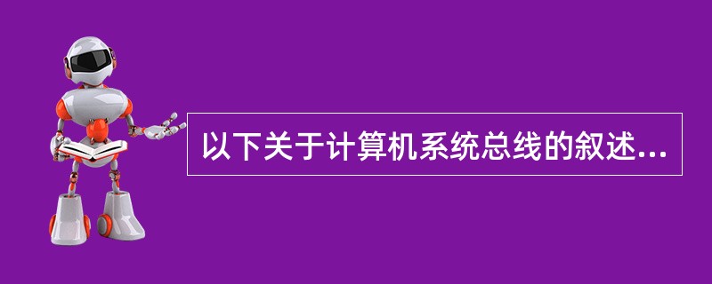 以下关于计算机系统总线的叙述中，（）是错误的。