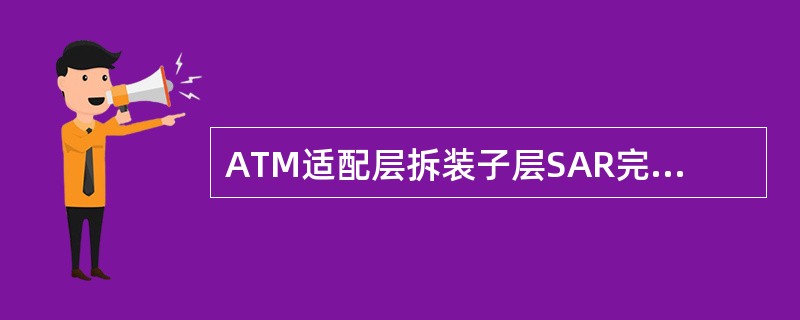 ATM适配层拆装子层SAR完成的是CS传送的数据格式和信元负载格式的适配。（）