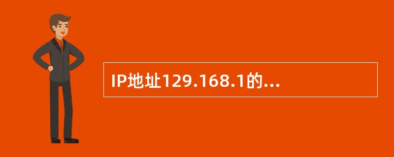 IP地址129.168.1的地址类型是（1），其掩码为（2）。<br />_______________.