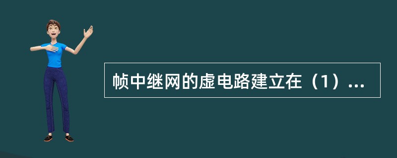 帧中继网的虚电路建立在（1）上，在用户平面采用的协议是（2）。这种网络没有流量控制功能，但增加了拥塞控制功能。如果沿着帧传送方向出现了拥塞，则把帧地址字段中的（3）位设置为1，这样接收方就可通过（4）