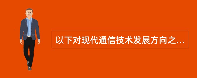 以下对现代通信技术发展方向之一的综合化描述正确的是（）。