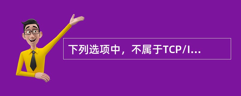 下列选项中，不属于TCP/IP协议分层结构的是（）。