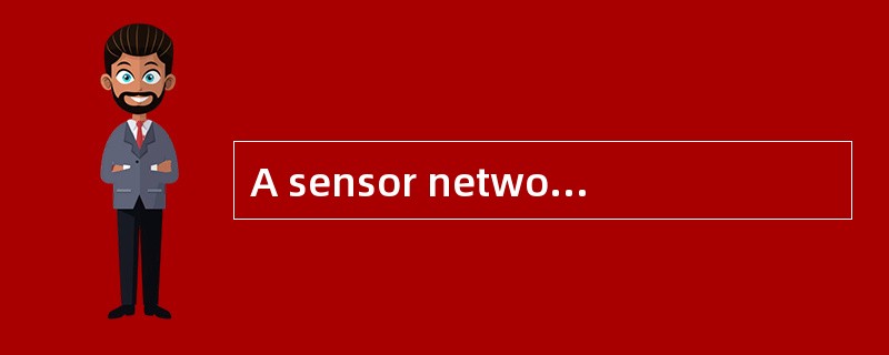 A sensor network is（9.1）of a large number of sensor nodes that are denselydeployed（9.2）inside the ph