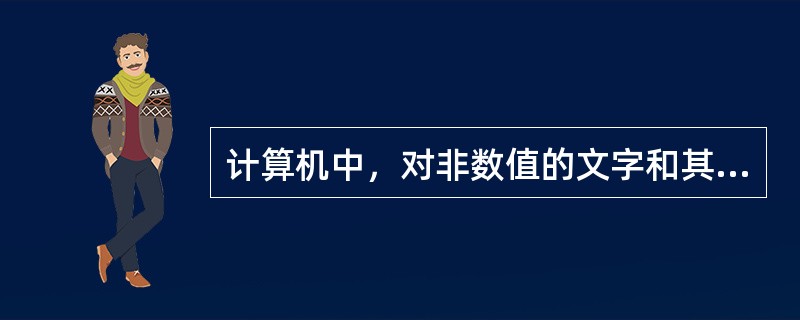 计算机中，对非数值的文字和其他符号进行处理时，常使用（）。