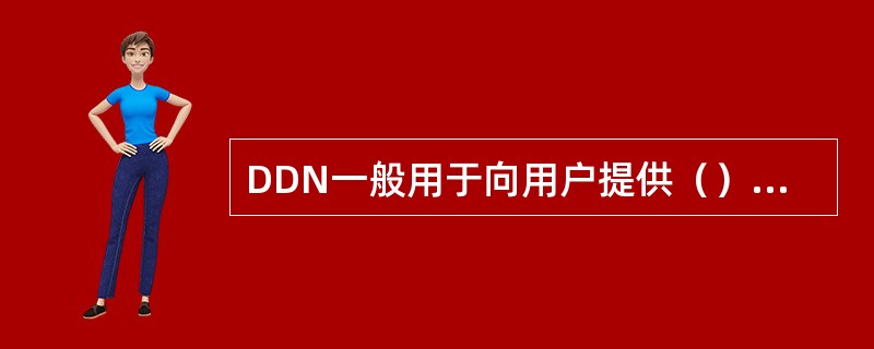DDN一般用于向用户提供（）信道。