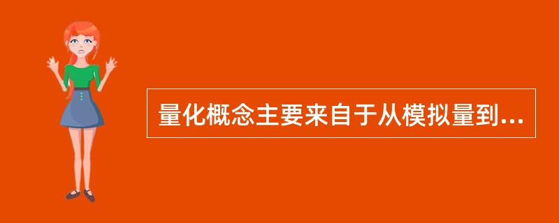 量化概念主要来自于从模拟量到数字量的转换，即（）转换。