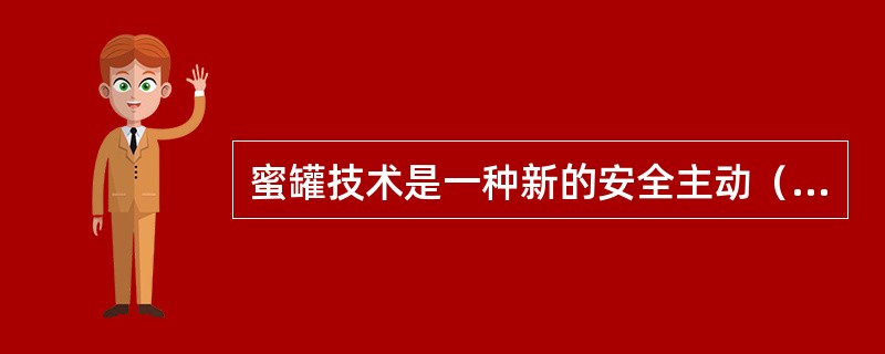 蜜罐技术是一种新的安全主动（）。