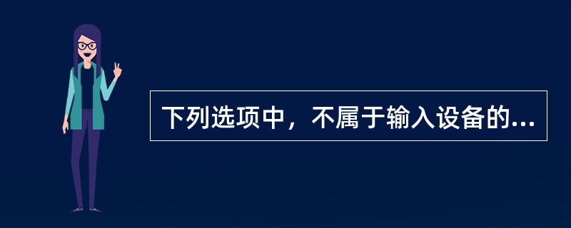 下列选项中，不属于输入设备的是（）。