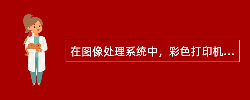 在图像处理系统中，彩色打印机属于（）。