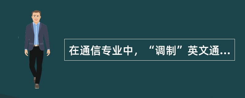 在通信专业中，“调制”英文通常翻译为（）。