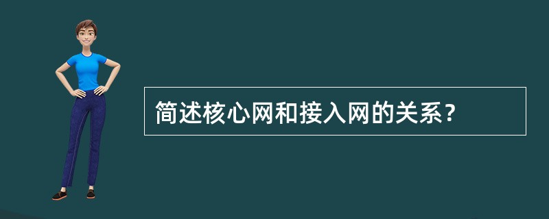 简述核心网和接入网的关系？