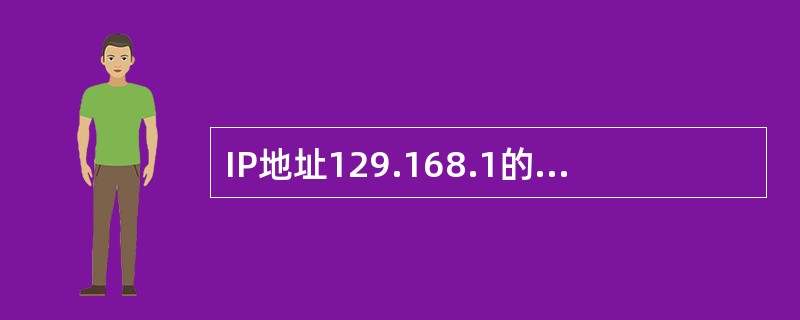 IP地址129.168.1的地址类型是（1），其掩码为（2）。<br />_______________.