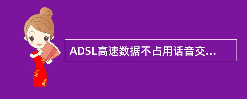 ADSL高速数据不占用话音交换机的任何资源。（）