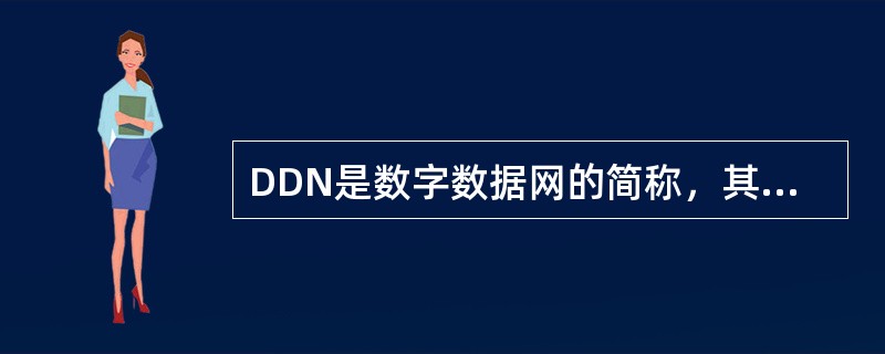 DDN是数字数据网的简称，其特点不包括（）。