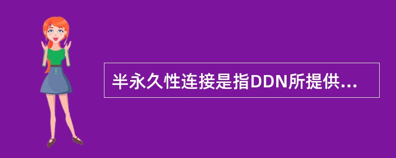 半永久性连接是指DDN所提供的信道是（）性的。