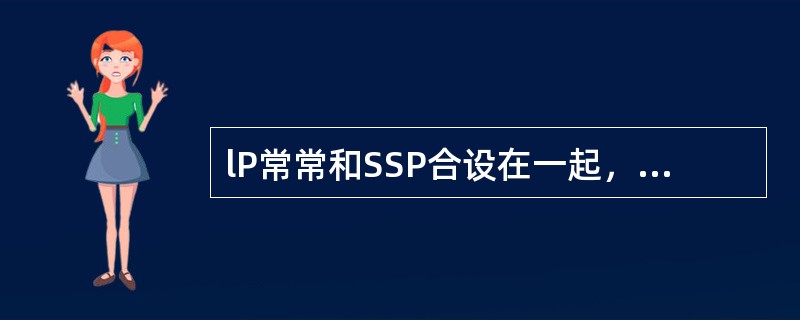 lP常常和SSP合设在一起，也可以是一个独立设置。（）