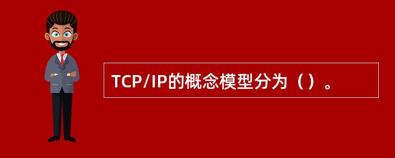 TCP/IP的概念模型分为（）。