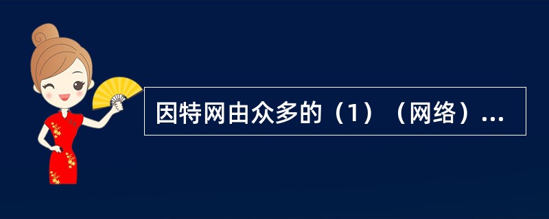 因特网由众多的（1）（网络）互联组成，主要基于（2）（协议族）来实现网间通信。在这一协议族中，完成数据转换和IP寻址的层面是（3）（层）；向用户提供电子邮件E－mail、文件传输FTP功能及程序的是（