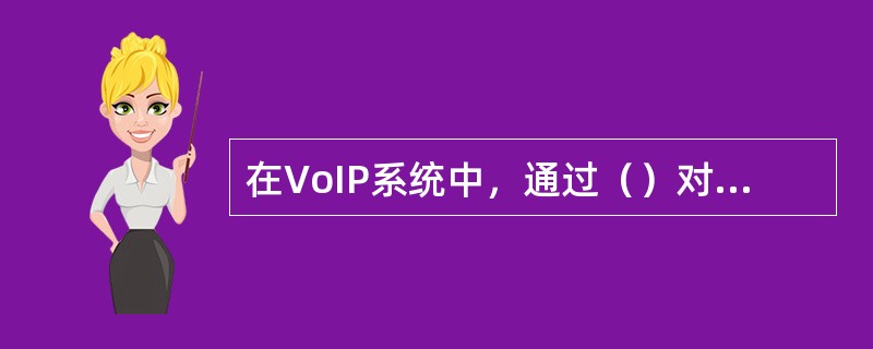 在VoIP系统中，通过（）对声音信号进行压缩编码。