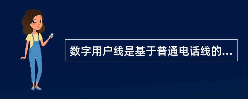 数字用户线是基于普通电话线的宽带接入技术，可以在铜质双绞线上同时传送数据和话音信号。下列选项中数据速率最高的DSL标准是（）。