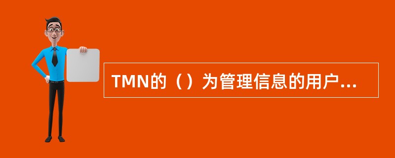 TMN的（）为管理信息的用户提供解释TMN信息的手段，将管理信息由F接口形式转换为管理信息用户可理解的G接口形式。
