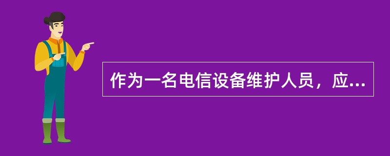 作为一名电信设备维护人员，应该从（）的安全出发，采取科学、合理的手段与方法，高效、高质量地开展设备的维护工作。