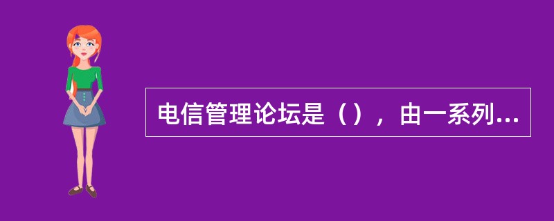 电信管理论坛是（），由一系列的运营商和系统集成商组成，主要致力于按TMN的框架规划和指导电信运营支撑系统的开发。