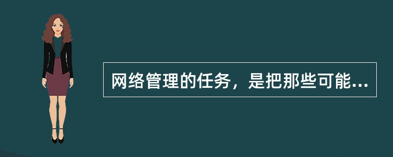 网络管理的任务，是把那些可能严重影响网络负荷能力和影响对用户服务的所有因素尽可能地隔离出来。（）