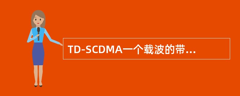 TD-SCDMA一个载波的带宽为（）。