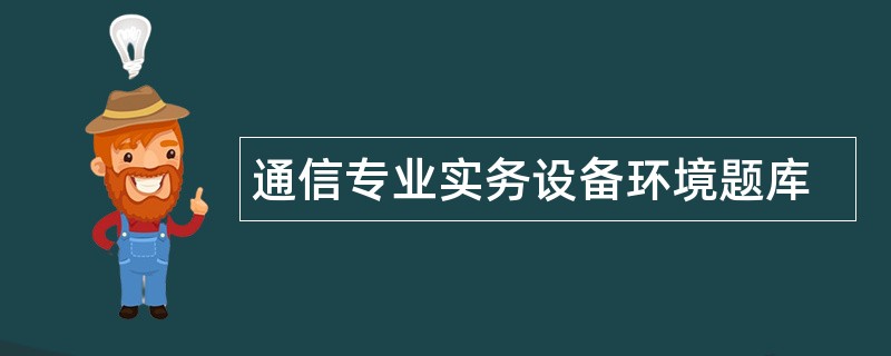 通信专业实务设备环境题库